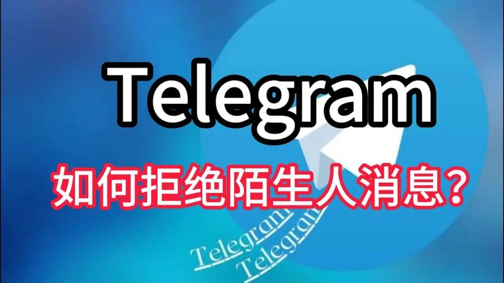Telegram隐私设置防骚扰指南